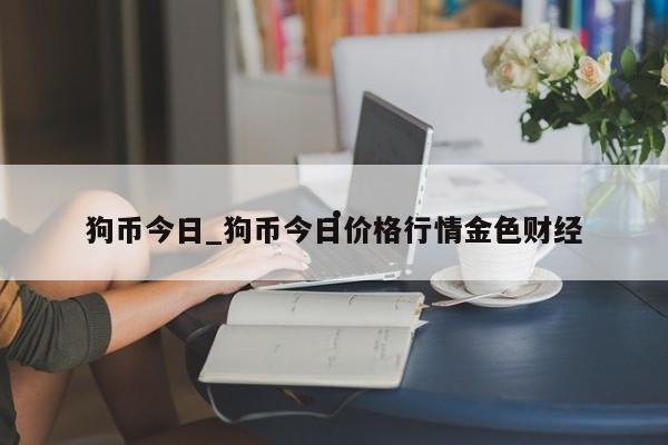 狗币今日_狗币今日价格行情金色财经