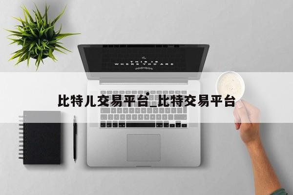比特儿交易平台_比特交易平台