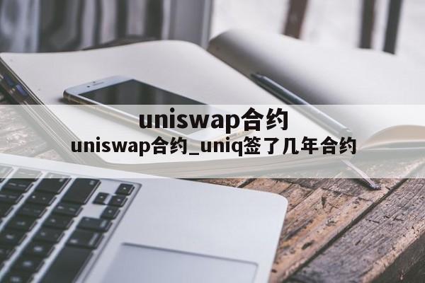 uniswap合约_uniq签了几年合约