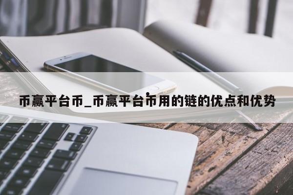币赢平台币_币赢平台币用的链的优点和优势