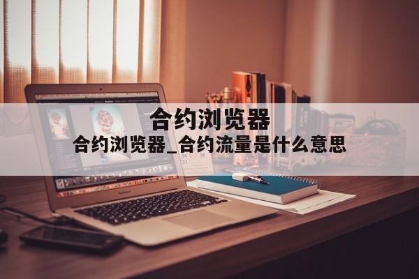 合约浏览器_合约流量是什么意思