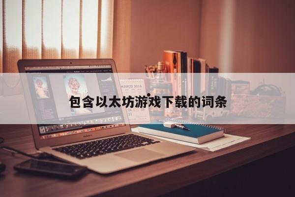 包含以太坊游戏下载的词条